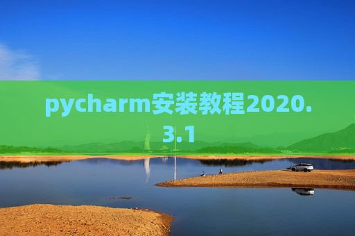 pycharm安装教程2020.3.1 pycharm安装教程2020.3.1